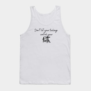 DON'T LET YOUR FEELINGS CONTROL YOUR FAITH Tank Top